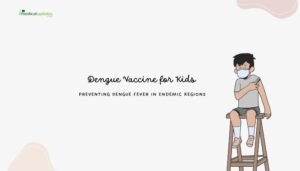 Dengue Vaccine for Kids: Preventing Dengue Fever in Endemic Regions