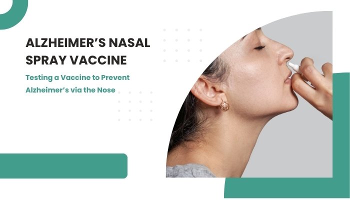 Alzheimer’s Nasal Spray Vaccine- Testing a Vaccine to Prevent Alzheimer’s via the Nose