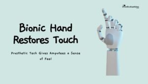 Bionic Hand Restores Touch- Prosthetic Tech Gives Amputees a Sense of Feel