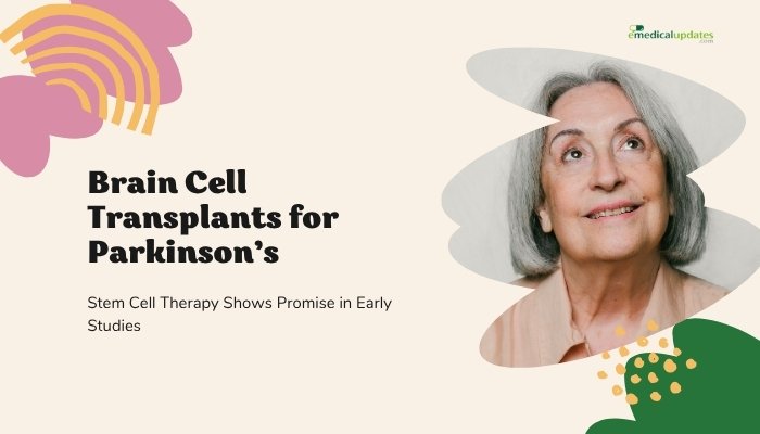 Brain Cell Transplants for Parkinson’s- Stem Cell Therapy Shows Promise in Early Studies