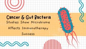 Cancer & Gut Bacteria: Studies Show Microbiome Affects Immunotherapy Success