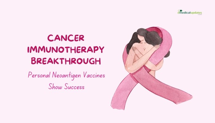 Cancer Immunotherapy Breakthrough- Personal Neoantigen Vaccines Show Success