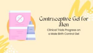 Contraceptive Gel for Men- Clinical Trials Progress on a Male Birth Control Gel
