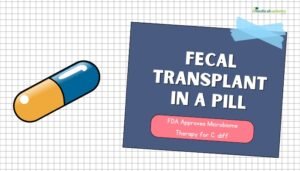 Fecal Transplant in a Pill- FDA Approves Microbiome Therapy for C. diff