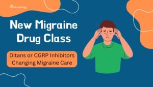 New Migraine Drug Class- Ditans or CGRP Inhibitors Changing Migraine Care