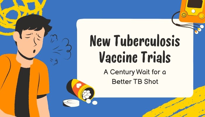 New Tuberculosis Vaccine Trials- A Century Wait for a Better TB Shot