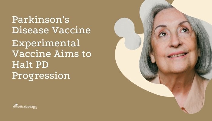 Parkinson’s Disease Vaccine- Experimental Vaccine Aims to Halt PD Progression